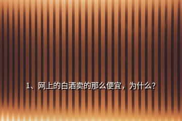 1、網上的白酒賣的那么便宜，為什么？