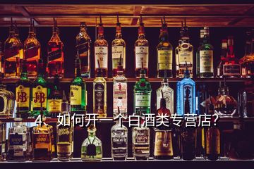4、如何開一個(gè)白酒類專營店？