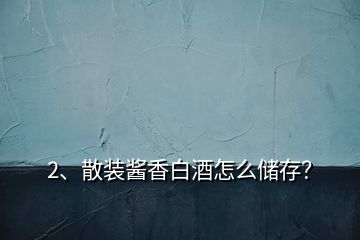2、散裝醬香白酒怎么儲存？