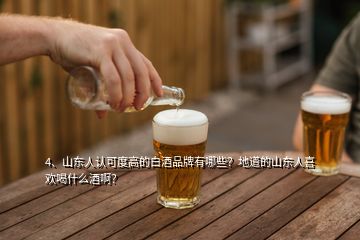 4、山東人認可度高的白酒品牌有哪些？地道的山東人喜歡喝什么酒??？