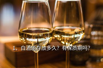 1、白酒能存放多久？有保質(zhì)期嗎？