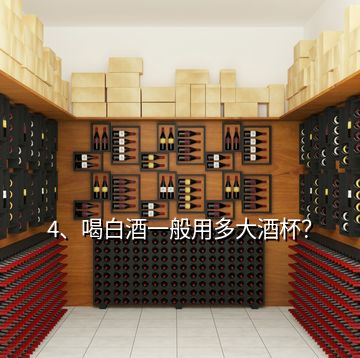 4、喝白酒一般用多大酒杯？