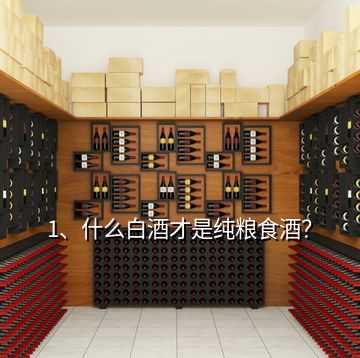 1、什么白酒才是純糧食酒？