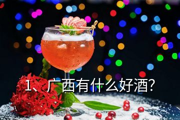 1、廣西有什么好酒？