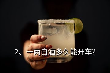 2、一兩白酒多久能開車？