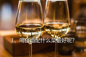 1、喝白酒配什么菜最好呢？