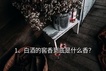 1、白酒的窖香到底是什么香？