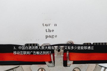 3、中國白酒消費(fèi)人數(shù)大概有多少？又有多少是能夠通過移動互聯(lián)網(wǎng)廣告觸達(dá)到的？