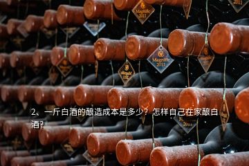 2、一斤白酒的釀造成本是多少？怎樣自己在家釀白酒？