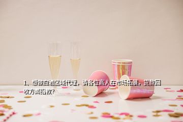 1、想做白酒區(qū)域代理，請(qǐng)各位高人在市場(chǎng)拓展，貨款回收方面指教？