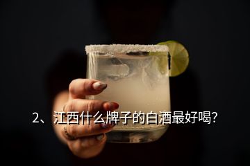 2、江西什么牌子的白酒最好喝？