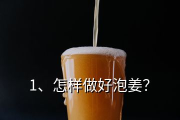 1、怎樣做好泡姜？