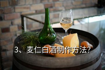 3、麥仁白酒制作方法？