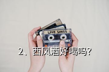 2、西鳳酒好喝嗎？