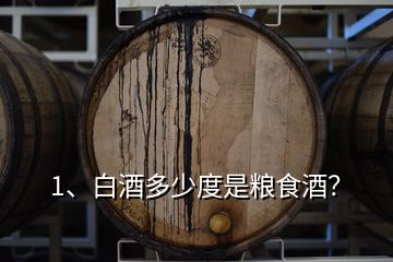 1、白酒多少度是糧食酒？