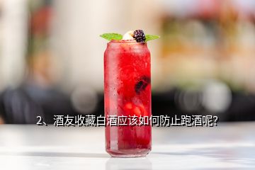 2、酒友收藏白酒應(yīng)該如何防止跑酒呢？