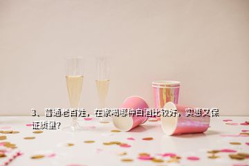 3、普通老百姓，在家喝哪種白酒比較好，實(shí)惠又保證質(zhì)量？