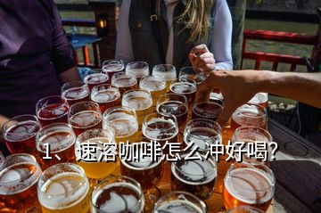 1、速溶咖啡怎么沖好喝？