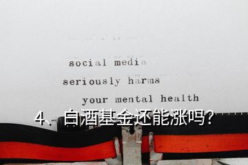 4、白酒基金還能漲嗎？