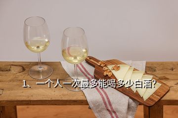 1、一個人一次最多能喝多少白酒？