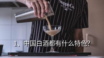 1、中國白酒都有什么特色？