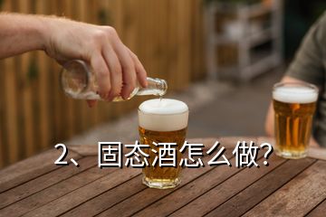 2、固態(tài)酒怎么做？