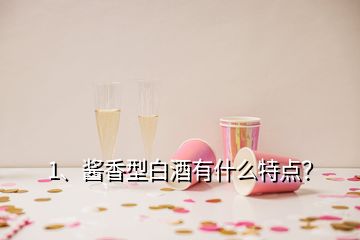 1、醬香型白酒有什么特點？