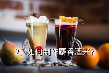 2、如何制作麝香酒米？