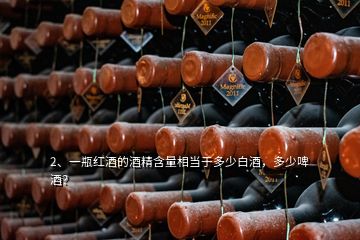 2、一瓶紅酒的酒精含量相當于多少白酒，多少啤酒？
