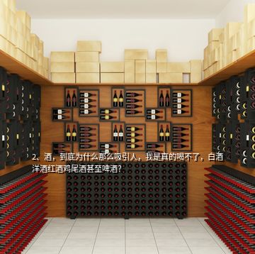 2、酒，到底為什么那么吸引人，我是真的喝不了，白酒洋酒紅酒雞尾酒甚至啤酒？