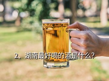 2、湖南最好喝的酒是什么？