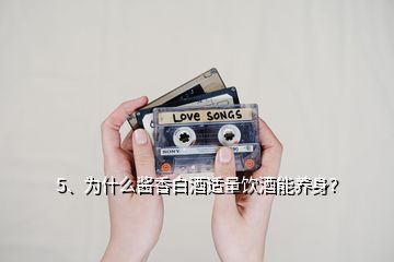 5、為什么醬香白酒適量飲酒能養(yǎng)身？