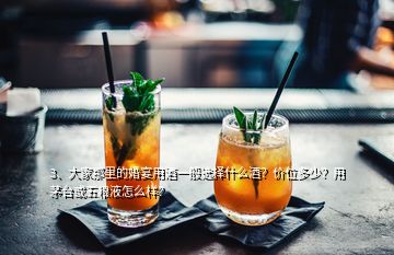 3、大家那里的婚宴用酒一般選擇什么酒？?jī)r(jià)位多少？用茅臺(tái)或五糧液怎么樣？