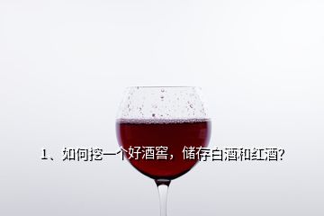 1、如何挖一個好酒窖，儲存白酒和紅酒？