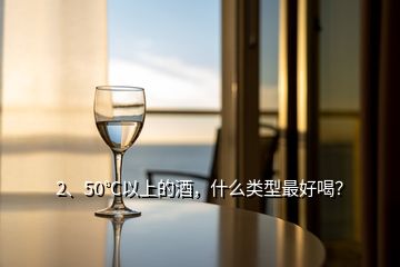 2、50℃以上的酒，什么類型最好喝？