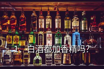 1、白酒都加香精嗎？