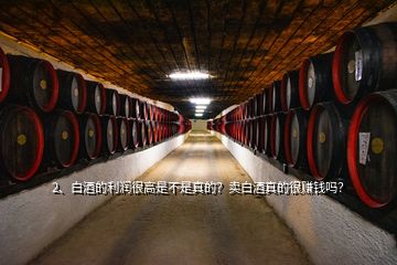 2、白酒的利潤很高是不是真的？賣白酒真的很賺錢嗎？