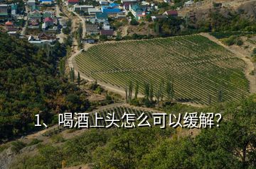 1、喝酒上頭怎么可以緩解？