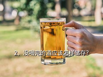2、沒喝完的酒應(yīng)該怎樣儲存？