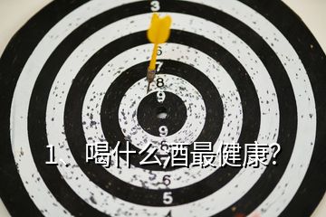 1、喝什么酒最健康？