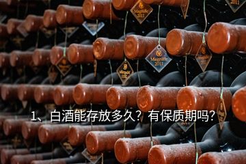 1、白酒能存放多久？有保質期嗎？