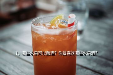 1、哪些水果可以釀酒？你最喜歡哪些水果酒？