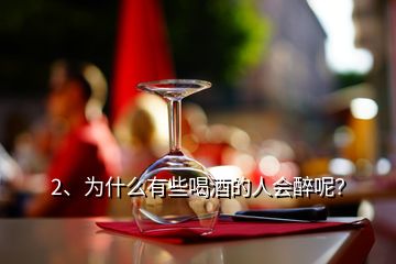 2、為什么有些喝酒的人會醉呢？