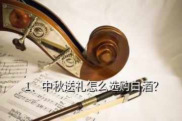 1、中秋送禮怎么選購白酒？