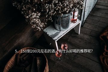 5、150到200元左右的酒，有什么好喝的推薦呢？