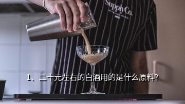 1、二十元左右的白酒用的是什么原料？