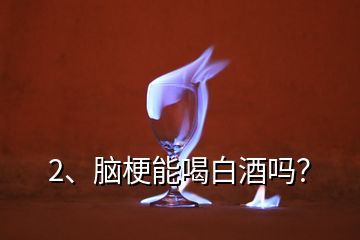 2、腦梗能喝白酒嗎？