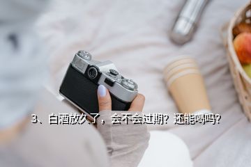 3、白酒放久了，會不會過期？還能喝嗎？