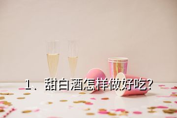 1、甜白酒怎樣做好吃？