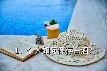 1、個人如何保存白酒？